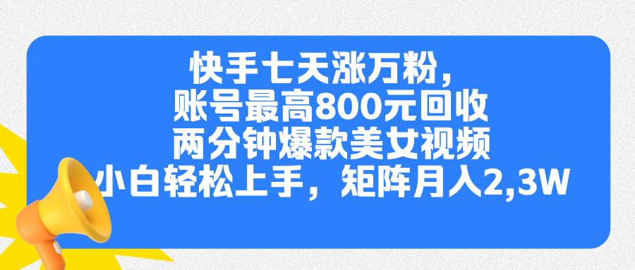 快手七天涨万粉，但账号最高800元回收。两分钟一个爆款美女视频，小白秒上手69网创吧-网创项目资源站-副业项目-创业项目-搞钱项目69网创吧