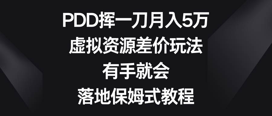PDD挥一刀月入5万，虚拟资源差价玩法，有手就会，落地保姆式教程69网创吧-网创项目资源站-副业项目-创业项目-搞钱项目69网创吧