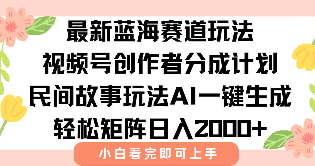 最新蓝海赛道玩法视频号创作者分成民间故事玩法，AI一键生成爆款视频，轻松日入2000+69网创吧-网创项目资源站-副业项目-创业项目-搞钱项目69网创吧