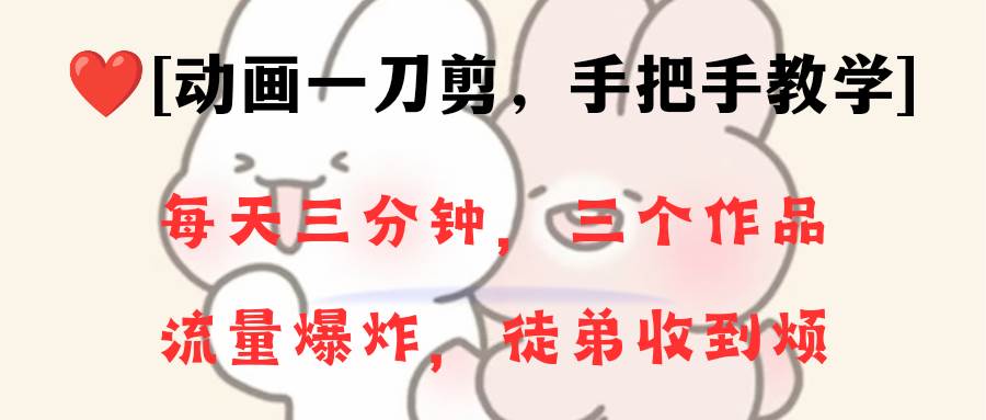 动画一刀剪项目，一分钟一条原创，流量爆炸，一个月收徒28个，小白轻松上手69网创吧-网创项目资源站-副业项目-创业项目-搞钱项目69网创吧