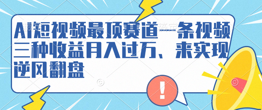 AI短视频最顶赛道，一条视频三种收益月入过万、来实现逆风翻盘69网创吧-网创项目资源站-副业项目-创业项目-搞钱项目69网创吧