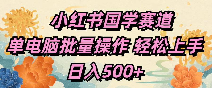 小红书国学赛道 单电脑批量操作 轻松上手 日入500+69网创吧-网创项目资源站-副业项目-创业项目-搞钱项目69网创吧