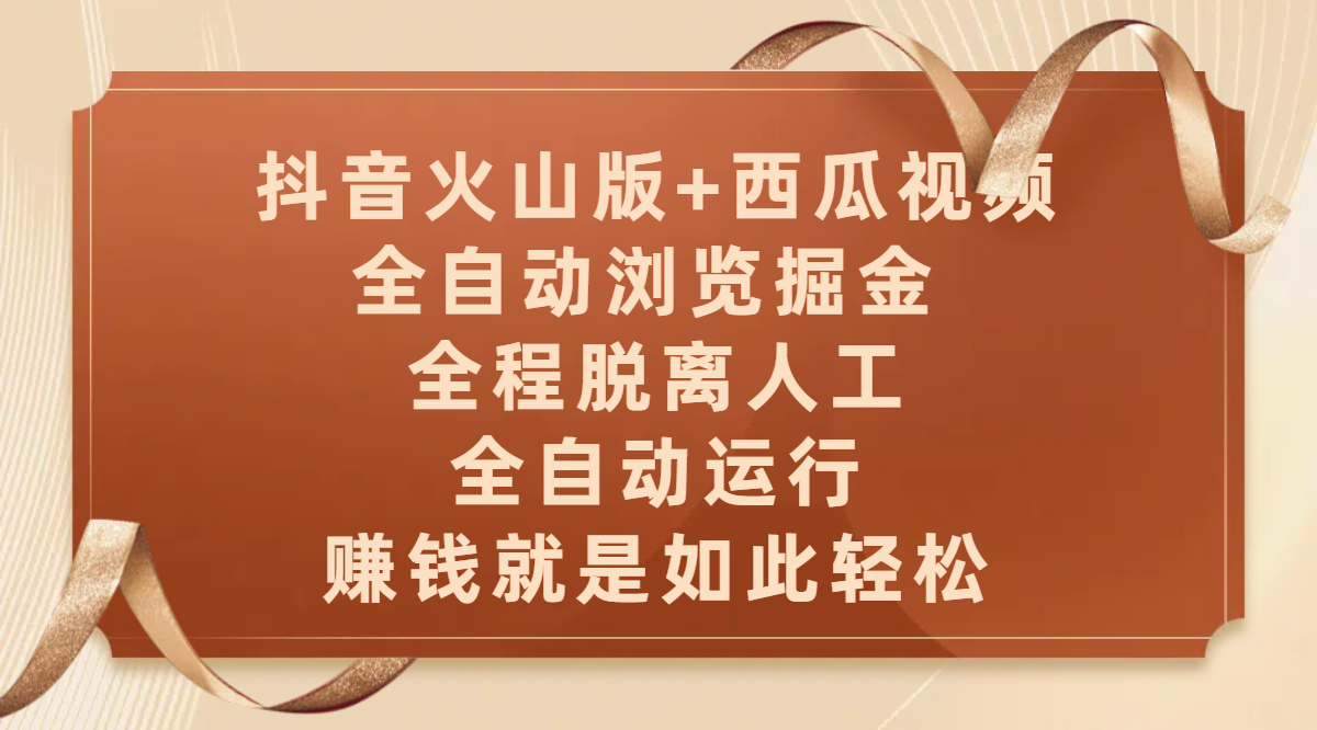 抖音火山版+西瓜视频双平台，全自动浏览掘金 ，全程脱离人工，全自动运行，赚钱就是如此轻松69网创吧-网创项目资源站-副业项目-创业项目-搞钱项目69网创吧