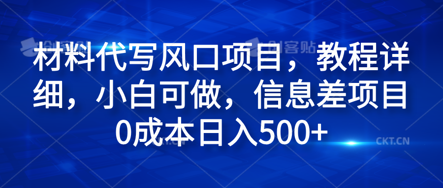 材料代写风口项目，教程详细，小白可做，信息差项目0成本日入500+69网创吧-网创项目资源站-副业项目-创业项目-搞钱项目69网创吧