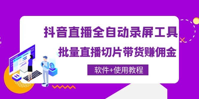 抖音直播全自动录屏工具，批量直播切片带货（软件+使用教程）69网创吧-网创项目资源站-副业项目-创业项目-搞钱项目69网创吧