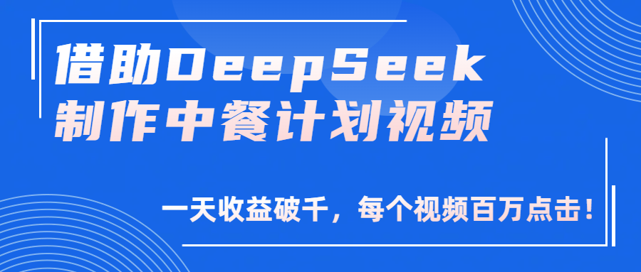 借助DeepSeek制作，中餐计划视频，一天收益破千，每个视频百万点击！69网创吧-网创项目资源站-副业项目-创业项目-搞钱项目69网创吧