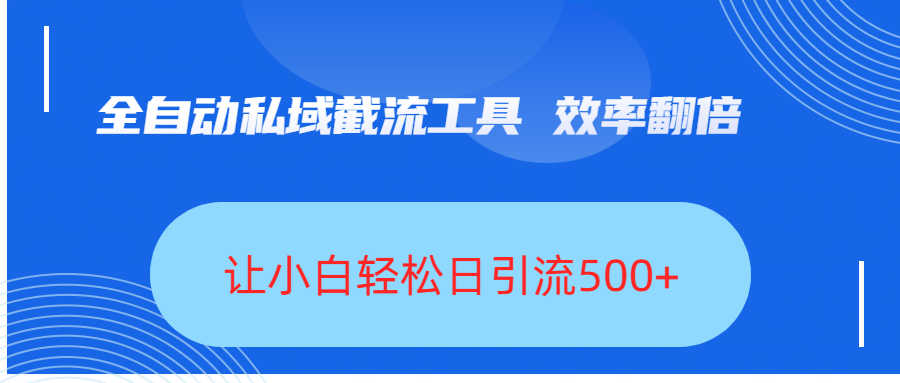 全自动私域截流工具，效率翻倍，让小白轻松日引流500+69网创吧-网创项目资源站-副业项目-创业项目-搞钱项目69网创吧