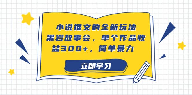 小说推文的全新玩法，黑岩故事会，单个作品收益300+，简单暴力69网创吧-网创项目资源站-副业项目-创业项目-搞钱项目69网创吧