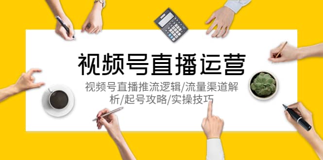视频号直播运营，视频号直播推流逻辑/流量渠道解析/起号攻略/实操技巧69网创吧-网创项目资源站-副业项目-创业项目-搞钱项目69网创吧