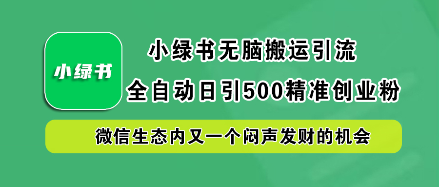 小绿书小白无脑搬运引流，全自动日引500精准创业粉，微信生态内又一个闷声发财的机会69网创吧-网创项目资源站-副业项目-创业项目-搞钱项目69网创吧