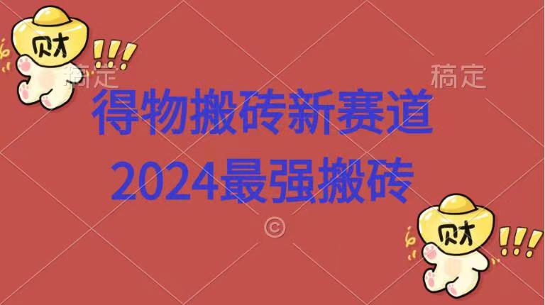得物搬砖新赛道.2024最强搬砖69网创吧-网创项目资源站-副业项目-创业项目-搞钱项目69网创吧