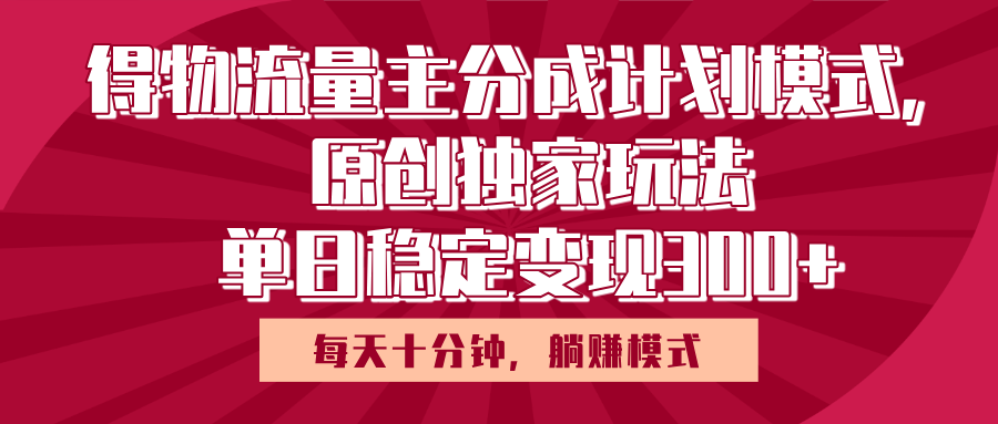 得物流量主原创独家玩法，每天操作十分钟，无脑躺赚，单日稳定变现多张69网创吧-网创项目资源站-副业项目-创业项目-搞钱项目69网创吧