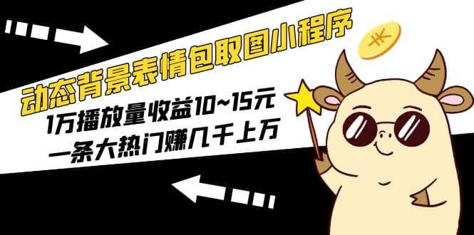 动态背景表情包取图小程序，1万播放量收益10~15元69网创吧-网创项目资源站-副业项目-创业项目-搞钱项目69网创吧