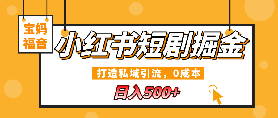 小红书短剧掘金，打造私域引流，0成本，宝妈福音日入500+69网创吧-网创项目资源站-副业项目-创业项目-搞钱项目69网创吧