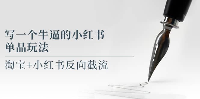 写一个牛逼的小红书单品玩法，淘宝+小红书反向截流！【某公众号付费文章】69网创吧-网创项目资源站-副业项目-创业项目-搞钱项目69网创吧