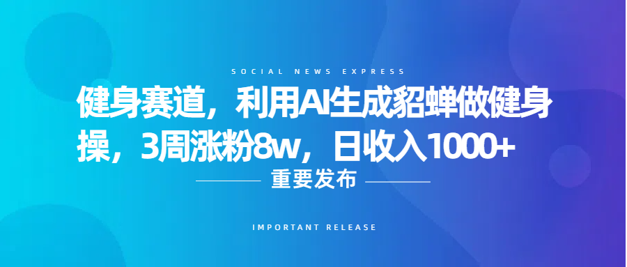 健身赛道，利用AI生成貂蝉做健身操，3周涨粉8w，日收入1000+69网创吧-网创项目资源站-副业项目-创业项目-搞钱项目69网创吧