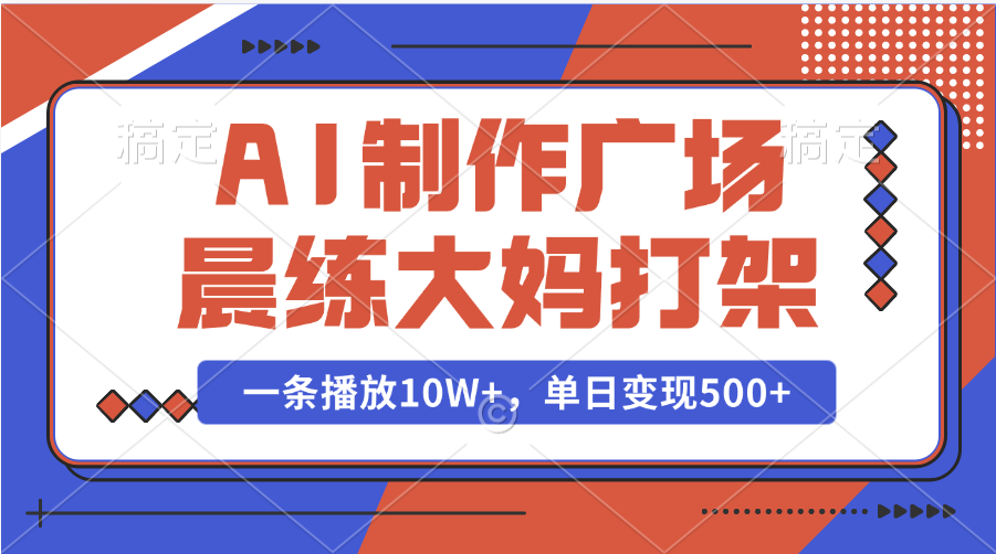 AI制作广场晨练大妈打架，一条播放10W+，单日变现500+69网创吧-网创项目资源站-副业项目-创业项目-搞钱项目69网创吧
