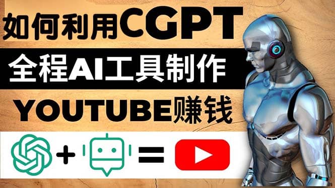 如何全程利用CGPT和AI工具自动化制作YouTube赚钱视频，月赚10000美元以上69网创吧-网创项目资源站-副业项目-创业项目-搞钱项目69网创吧