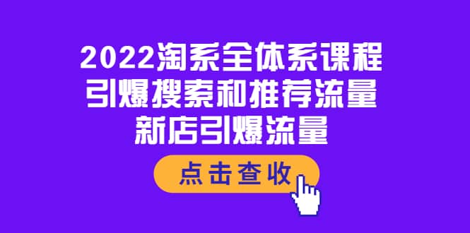 2022淘系全体系课程:引爆搜索和推荐流量,新店引爆流量69网创吧-网创项目资源站-副业项目-创业项目-搞钱项目69网创吧
