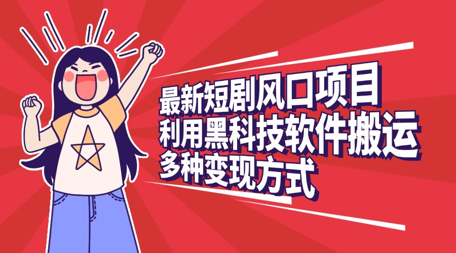 最新短剧风口项目，利用黑科技软件搬运，多种变现方式69网创吧-网创项目资源站-副业项目-创业项目-搞钱项目69网创吧