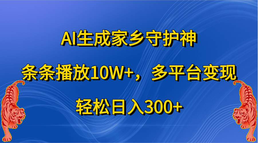 AI生成家乡守护神,条条播放10W+,轻松日入300+,多平台变现69网创吧-网创项目资源站-副业项目-创业项目-搞钱项目69网创吧