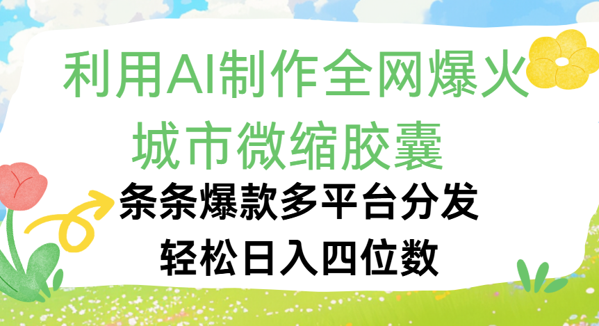 利用Ai制作全网爆火的城市微缩胶囊，条条爆款，多平台分发，轻松日入四位数69网创吧-网创项目资源站-副业项目-创业项目-搞钱项目69网创吧