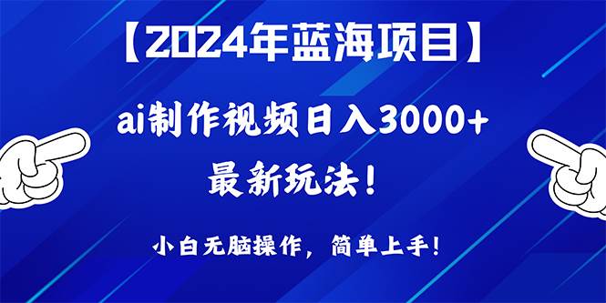 2024年蓝海项目，通过ai制作视频日入3000+，小白无脑操作，简单上手！69网创吧-网创项目资源站-副业项目-创业项目-搞钱项目69网创吧