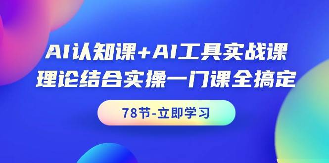 AI认知课+AI工具实战课，理论结合实操一门课全搞定（78节课）69网创吧-网创项目资源站-副业项目-创业项目-搞钱项目69网创吧