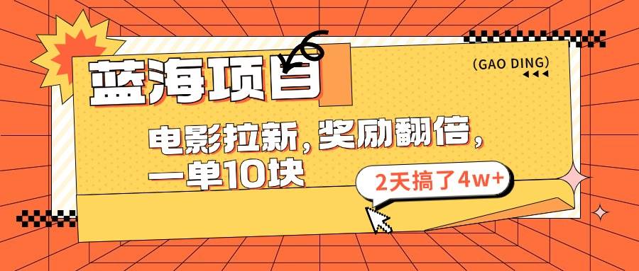 蓝海项目，电影拉新，奖励翻倍，一单10元，2天搞了4w+69网创吧-网创项目资源站-副业项目-创业项目-搞钱项目69网创吧