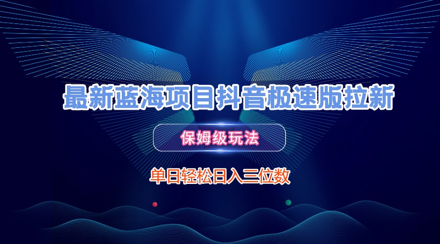 最新蓝海项目抖音极速版拉新，保姆级玩法，单日轻松日入三位数69网创吧-网创项目资源站-副业项目-创业项目-搞钱项目69网创吧