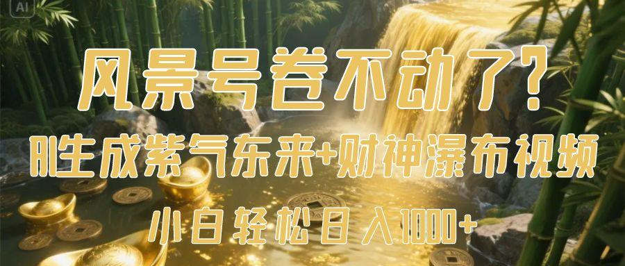 风景号卷不动了？AI一键生成紫气东来+财神瀑布视频，小白轻松日入1000+69网创吧-网创项目资源站-副业项目-创业项目-搞钱项目69网创吧