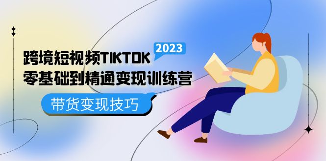 跨境·短视频TIKTOK零基础到精通变现训练营 短视频·独立站·带货变现技巧69网创吧-网创项目资源站-副业项目-创业项目-搞钱项目69网创吧