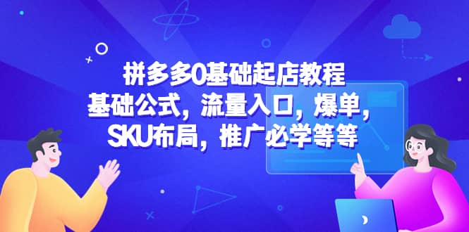 拼多多0基础起店教程：基础公式，流量入口，爆单，SKU布局，推广必学等等69网创吧-网创项目资源站-副业项目-创业项目-搞钱项目69网创吧