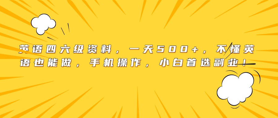 英语四六级资料，一天500+，不懂英语也能做，手机操作，小白首选副业！69网创吧-网创项目资源站-副业项目-创业项目-搞钱项目69网创吧