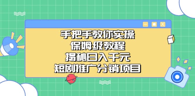 手把手教你实操！保姆级教程揭秘日入千元的短剧推广分销项目69网创吧-网创项目资源站-副业项目-创业项目-搞钱项目69网创吧