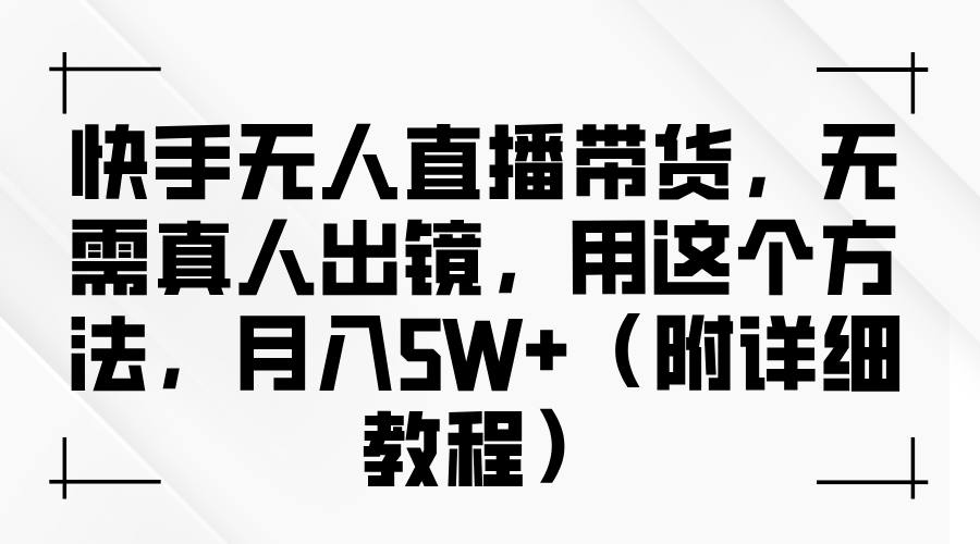 快手无人直播带货，无需真人出镜，用这个方法，月入5W+（附详细教程）69网创吧-网创项目资源站-副业项目-创业项目-搞钱项目69网创吧