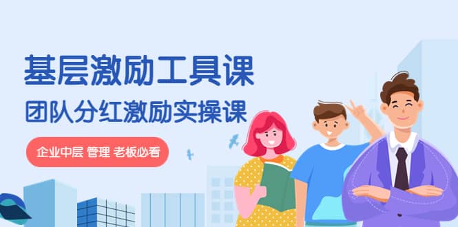 《基层激励工具课》+《团队分红激励实操课》企业中层 管理 老板必看69网创吧-网创项目资源站-副业项目-创业项目-搞钱项目69网创吧