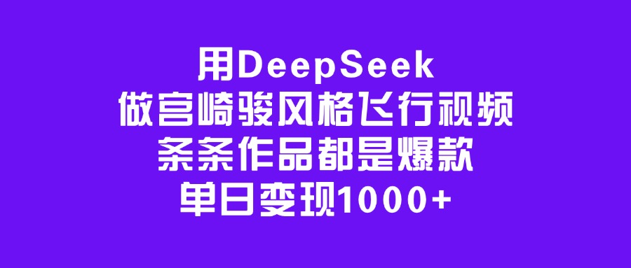 用DeepSeek做宫崎骏风格飞行视频,条条作品都是爆款,单日变现1000+69网创吧-网创项目资源站-副业项目-创业项目-搞钱项目69网创吧