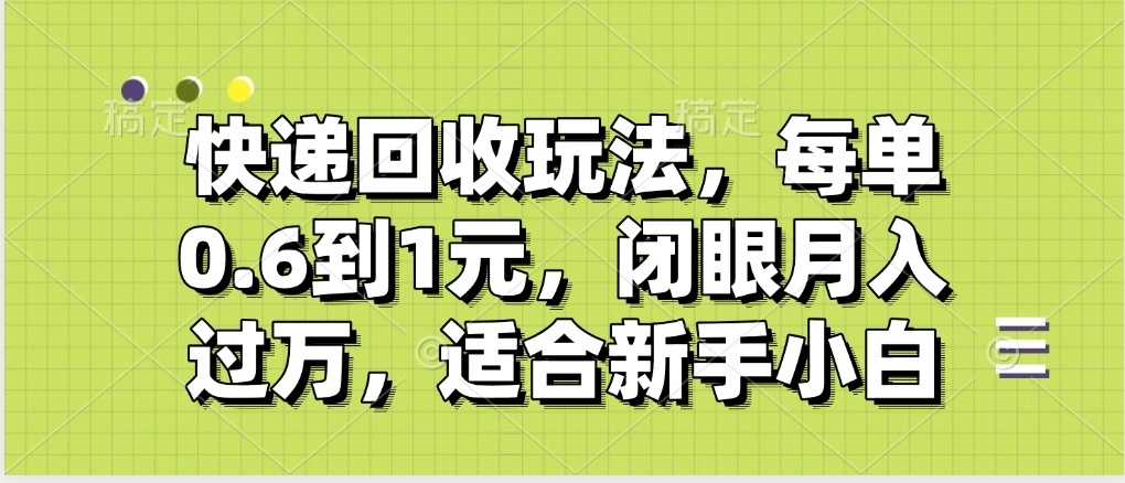 快递回收自助玩法，没单收益0.6到1元，闭眼也能月入一万，适合新手小白69网创吧-网创项目资源站-副业项目-创业项目-搞钱项目69网创吧