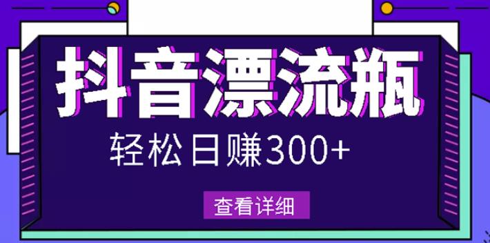 最新抖音漂流瓶发作品项目，日入300-500元没问题【自带流量热度】69网创吧-网创项目资源站-副业项目-创业项目-搞钱项目69网创吧