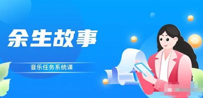 余生故事·音乐任务系统课，轻松玩转变现模式69网创吧-网创项目资源站-副业项目-创业项目-搞钱项目69网创吧