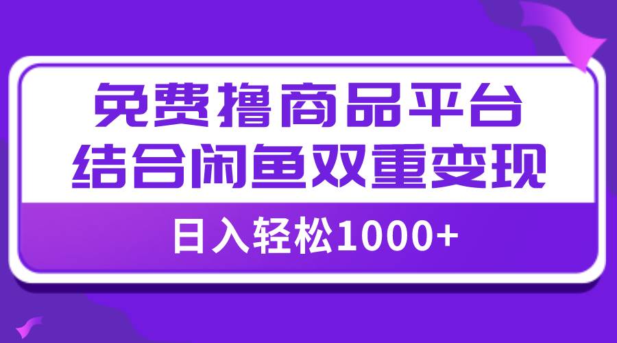 【全网首发】日入1000＋免费撸商品平台+闲鱼双平台硬核变现，小白轻松上手69网创吧-网创项目资源站-副业项目-创业项目-搞钱项目69网创吧