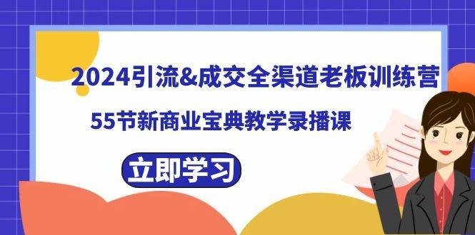 2024引流成交全渠道老板训练营，55节新商业宝典教学录播课69网创吧-网创项目资源站-副业项目-创业项目-搞钱项目69网创吧