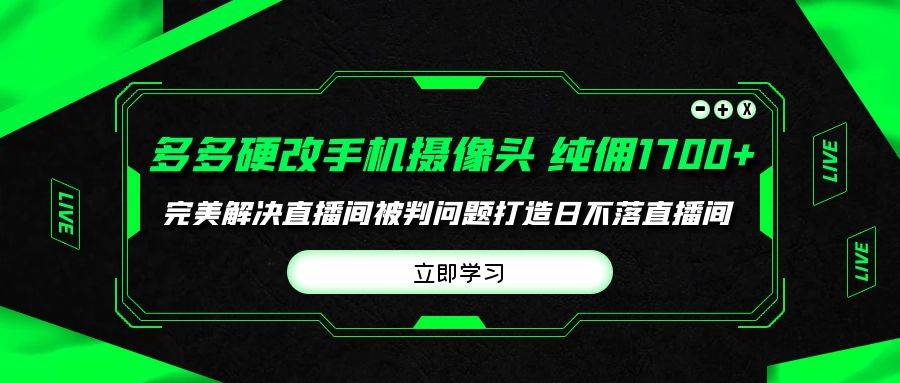 多多硬改手机摄像头，单场带货纯佣1700+完美解决直播间被判问题，打造日…69网创吧-网创项目资源站-副业项目-创业项目-搞钱项目69网创吧