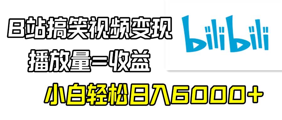 B站搞笑视频变现，播放量=收益，小白轻松日入6000+69网创吧-网创项目资源站-副业项目-创业项目-搞钱项目69网创吧