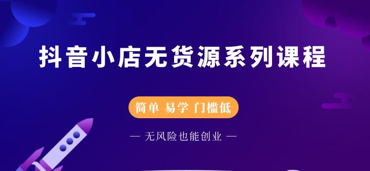 抖音小店无货源系列课程，简单，易学，门槛低69网创吧-网创项目资源站-副业项目-创业项目-搞钱项目69网创吧