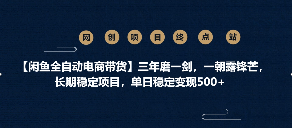 【闲鱼全自动电商带货】三年磨一剑，一朝露锋芒，长期稳定项目，单日稳定变现500+69网创吧-网创项目资源站-副业项目-创业项目-搞钱项目69网创吧