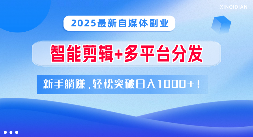 2025最新自媒体副业！智能剪辑+多平台分发，新手躺赚，轻松突破日入1000+！69网创吧-网创项目资源站-副业项目-创业项目-搞钱项目69网创吧