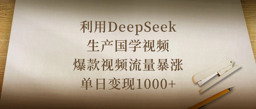 利用DeepSeek生产国学视频，爆款视频流量暴涨，单日变现1000+69网创吧-网创项目资源站-副业项目-创业项目-搞钱项目69网创吧