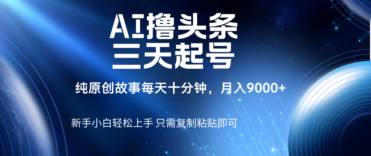 AI撸头条三天起号，纯原创情感故事，每天10分钟月入9000＋69网创吧-网创项目资源站-副业项目-创业项目-搞钱项目69网创吧